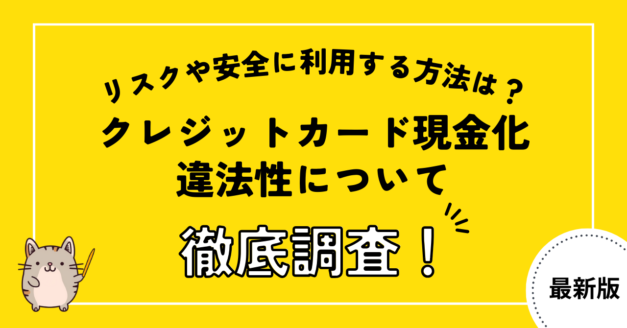 クレジットカード現金化の違法性について徹底調査!リスクや安全に利用する方法は?