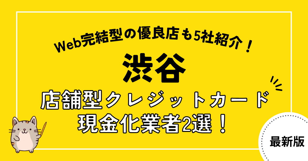 渋谷の店舗型クレジットカード現金化業者2選!優良なWeb完結型業者も紹介